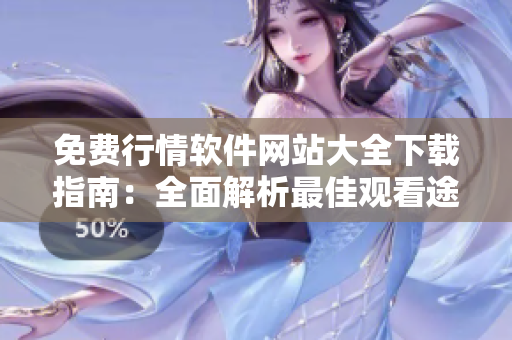 免費(fèi)行情軟件網(wǎng)站大全下載指南：全面解析最佳觀看途徑