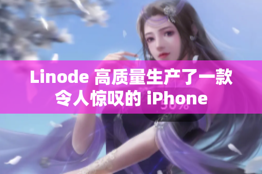 Linode 高質(zhì)量生產(chǎn)了一款令人驚嘆的 iPhone