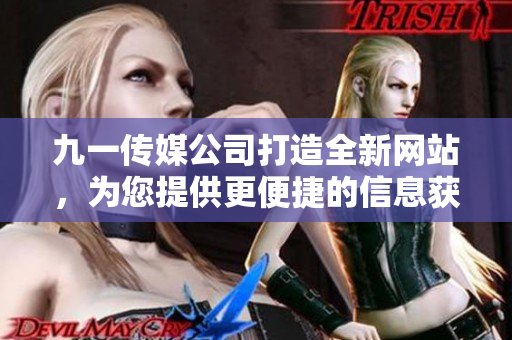 九一傳媒公司打造全新網(wǎng)站，為您提供更便捷的信息獲取與交流服務(wù)