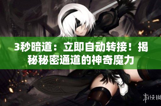 3秒暗道：立即自動轉(zhuǎn)接！揭秘秘密通道的神奇魔力