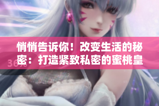 悄悄告訴你！改變生活的秘密：打造緊致私密的蜜桃皇后！
