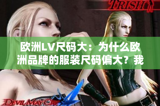 歐洲LV尺碼大：為什么歐洲品牌的服裝尺碼偏大？我們來揭秘！