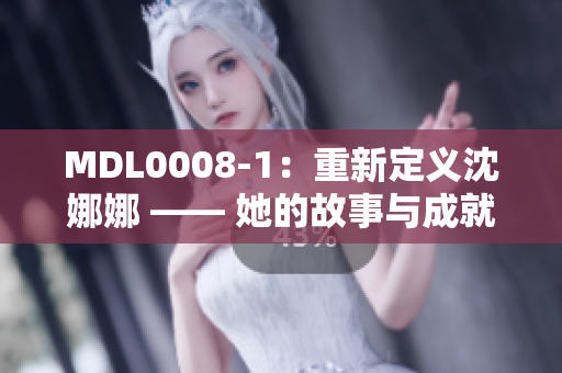 MDL0008-1：重新定義沈娜娜 —— 她的故事與成就
