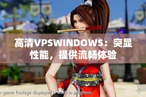高清VPSWINDOWS：突顯性能，提供流暢體驗