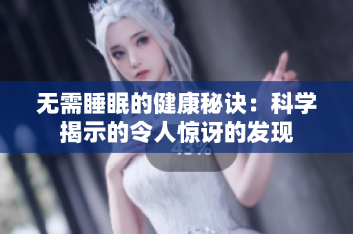 無需睡眠的健康秘訣：科學(xué)揭示的令人驚訝的發(fā)現(xiàn)