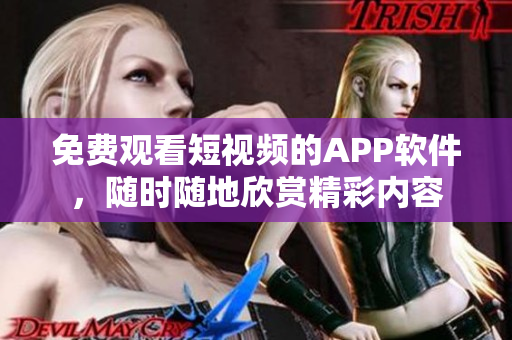 免費(fèi)觀看短視頻的APP軟件，隨時(shí)隨地欣賞精彩內(nèi)容
