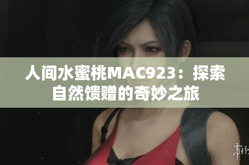 人間水蜜桃MAC923：探索自然饋贈的奇妙之旅