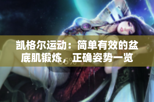 凱格爾運(yùn)動(dòng)：簡(jiǎn)單有效的盆底肌鍛煉，正確姿勢(shì)一覽