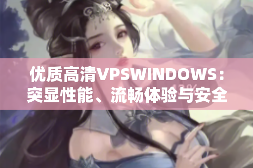 優(yōu)質(zhì)高清VPSWINDOWS：突顯性能、流暢體驗與安全特性