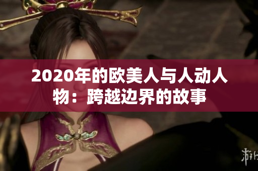 2020年的歐美人與人動(dòng)人物：跨越邊界的故事