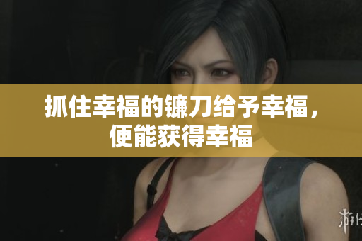 抓住幸福的鐮刀給予幸福，便能獲得幸福