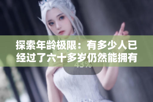 探索年齡極限：有多少人已經(jīng)過了六十多歲仍然能擁有良好的睡眠質(zhì)量？