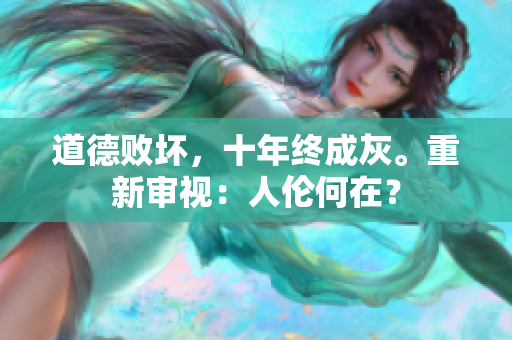 道德敗壞，十年終成灰。重新審視：人倫何在？