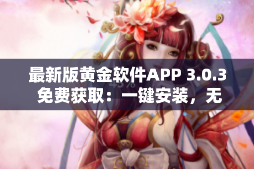 最新版黃金軟件APP 3.0.3 免費(fèi)獲?。阂绘I安裝，無需花費(fèi)
