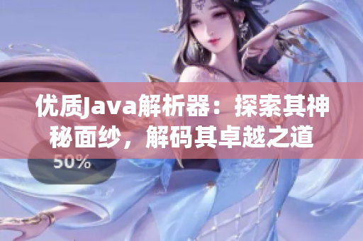 優(yōu)質Java解析器：探索其神秘面紗，解碼其卓越之道