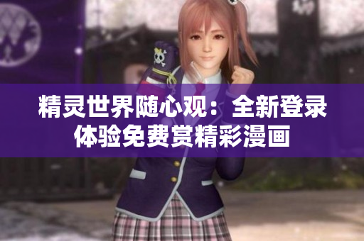 精靈世界隨心觀：全新登錄體驗免費賞精彩漫畫