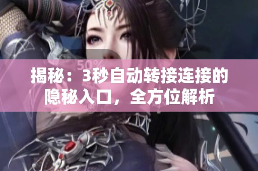 揭秘：3秒自動轉(zhuǎn)接連接的隱秘入口，全方位解析