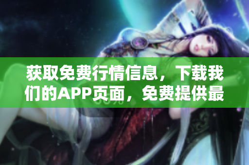 獲取免費(fèi)行情信息，下載我們的APP頁面，免費(fèi)提供最新股票行情！