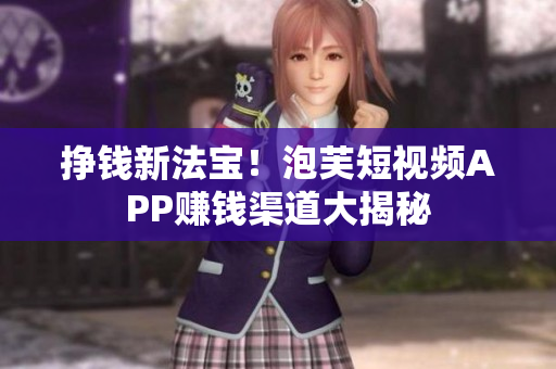 掙錢新法寶！泡芙短視頻APP賺錢渠道大揭秘