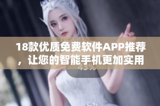 18款優(yōu)質(zhì)免費(fèi)軟件APP推薦，讓您的智能手機(jī)更加實(shí)用