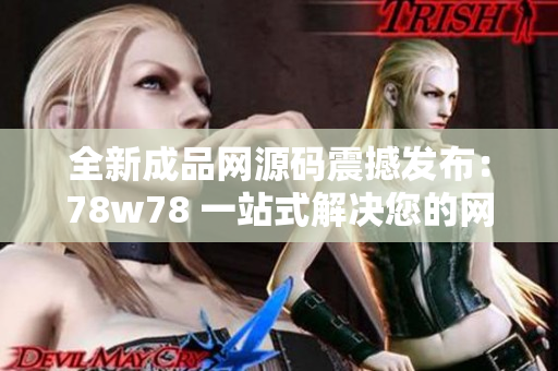 全新成品網(wǎng)源碼震撼發(fā)布：78w78 一站式解決您的網(wǎng)站建設需求！