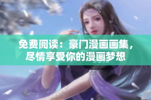 免費閱讀：豪門漫畫畫集，盡情享受你的漫畫夢想