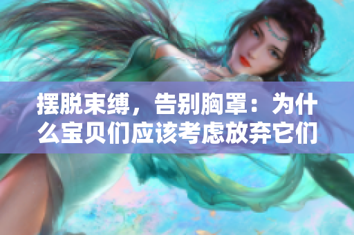 擺脫束縛，告別胸罩：為什么寶貝們應(yīng)該考慮放棄它們？