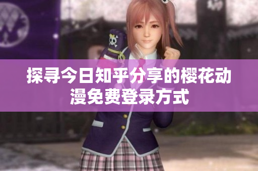 探尋今日知乎分享的櫻花動(dòng)漫免費(fèi)登錄方式