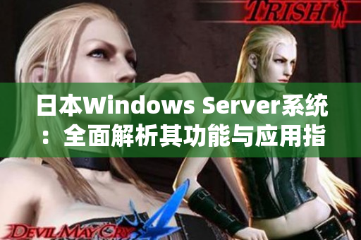 日本W(wǎng)indows Server系統(tǒng)：全面解析其功能與應(yīng)用指南