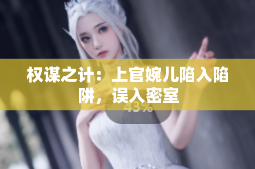 權(quán)謀之計：上官婉兒陷入陷阱，誤入密室