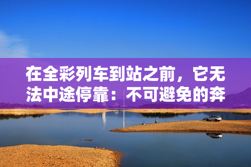 在全彩列車到站之前，它無法中途?？浚翰豢杀苊獾谋寂芘c終點(diǎn)的確定