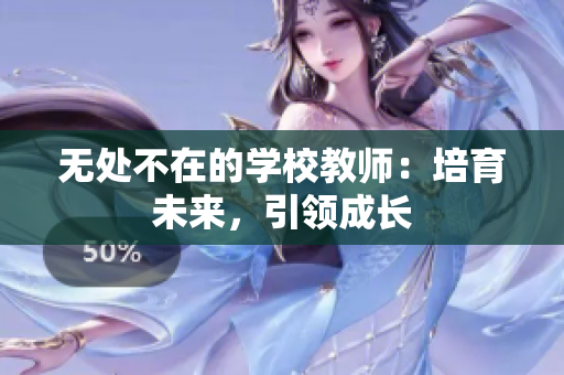 無(wú)處不在的學(xué)校教師：培育未來(lái)，引領(lǐng)成長(zhǎng)