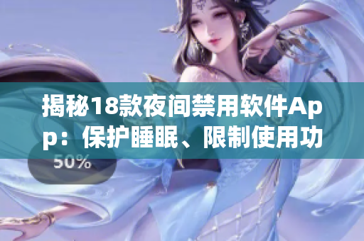 揭秘18款夜間禁用軟件App：保護(hù)睡眠、限制使用功能全解析