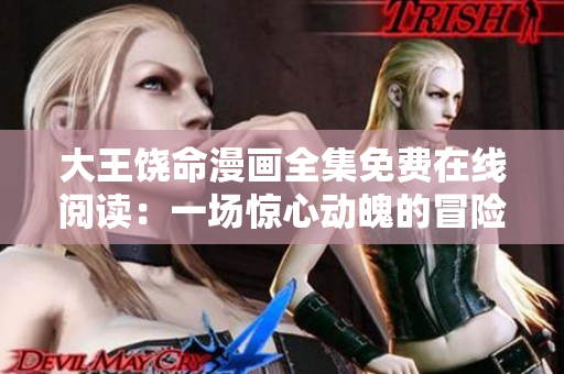 大王饒命漫畫全集免費在線閱讀：一場驚心動魄的冒險等你來體驗