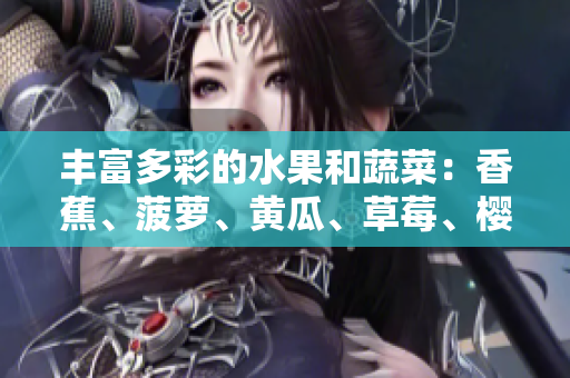 豐富多彩的水果和蔬菜:香蕉、菠蘿、黃瓜、草莓、櫻桃、榴蓮、茄子 豐富多彩的水果和蔬菜:香蕉、菠蘿、黃瓜、草莓、櫻桃、榴蓮、茄子