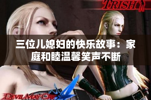 三位兒媳婦的快樂故事：家庭和睦溫馨笑聲不斷