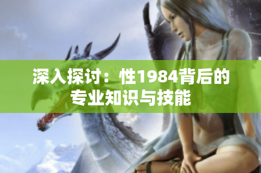 深入探討：性1984背后的專(zhuān)業(yè)知識(shí)與技能