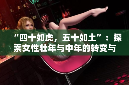 “四十如虎，五十如土”：探索女性壯年與中年的轉(zhuǎn)變與力量