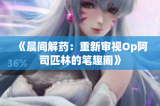 《晨間解藥：重新審視Op阿司匹林的筆趣閣》