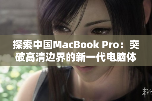 探索中國MacBook Pro：突破高清邊界的新一代電腦體驗(yàn)