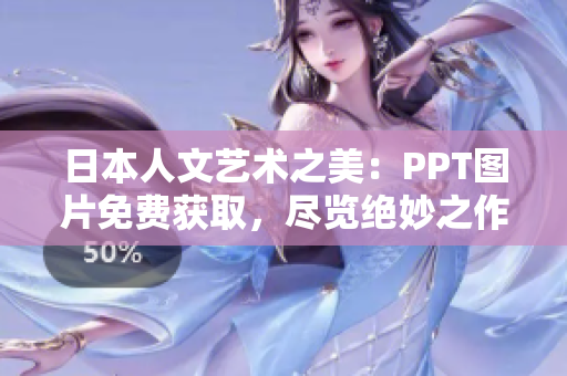 日本人文藝術(shù)之美：PPT圖片免費(fèi)獲取，盡覽絕妙之作
