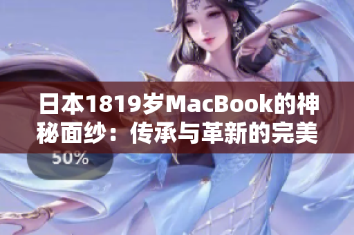 日本1819歲MacBook的神秘面紗:傳承與革新的完美交融 日本1819歲MacBook的神秘面紗:傳承與革新的完美交融