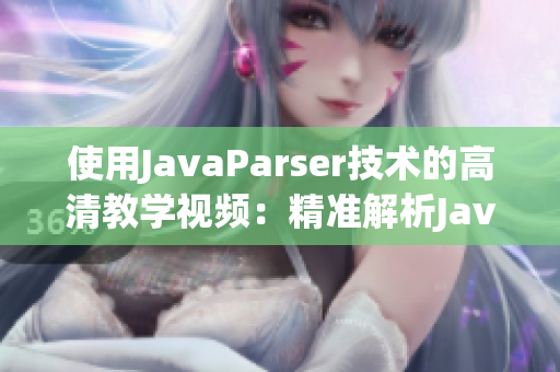 使用JavaParser技術(shù)的高清教學(xué)視頻：精準解析Java語法