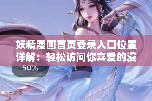 妖精漫畫首頁(yè)登錄入口位置詳解：輕松訪問(wèn)你喜愛(ài)的漫畫世界