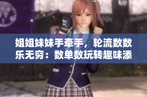 姐姐妹妹手牽手，輪流數(shù)數(shù)樂無窮：數(shù)單數(shù)玩轉(zhuǎn)趣味添