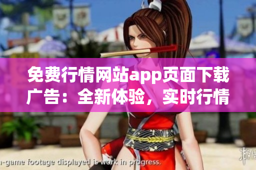 免費(fèi)行情網(wǎng)站app頁面下載廣告：全新體驗(yàn)，實(shí)時(shí)行情盡在掌握