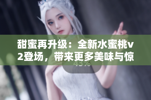 甜蜜再升級：全新水蜜桃v2登場，帶來更多美味與驚喜！