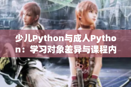少兒Python與成人Python：學(xué)習(xí)對象差異與課程內(nèi)容分析