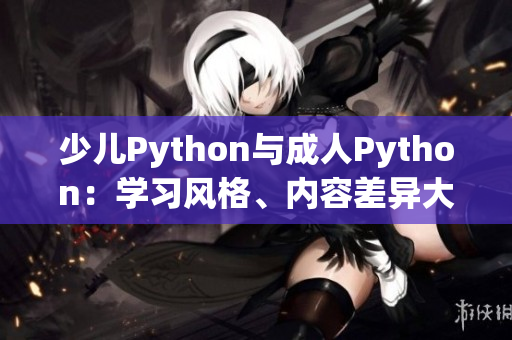 少兒Python與成人Python：學習風格、內(nèi)容差異大揭秘
