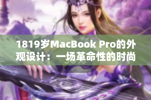 1819歲MacBook Pro的外觀設(shè)計：一場革命性的時尚與實用的融合